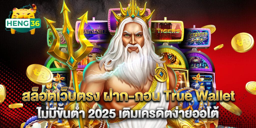 สล็อตเว็บตรง ฝาก-ถอน True Wallet ไม่มีขั้นต่ำ 2025 เติมเครดิตง่ายออโต้