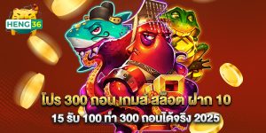 19.โปร 300 ถอน เกมส์ สล็อต ฝาก 10 15 รับ 100 ทํา 300 ถอนได้จริง 2025