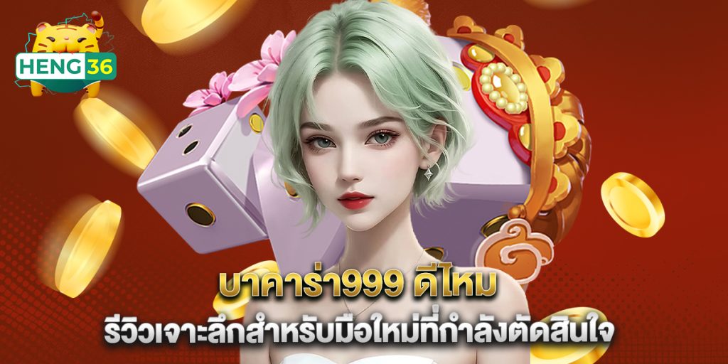 บาคาร่า999 ดีไหม รีวิวเจาะลึกสำหรับมือใหม่ที่กำลังตัดสินใจ